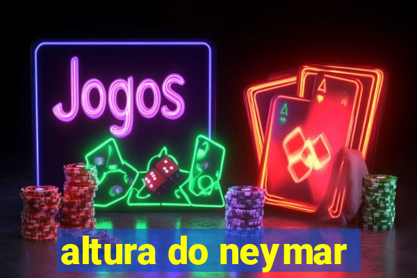 altura do neymar